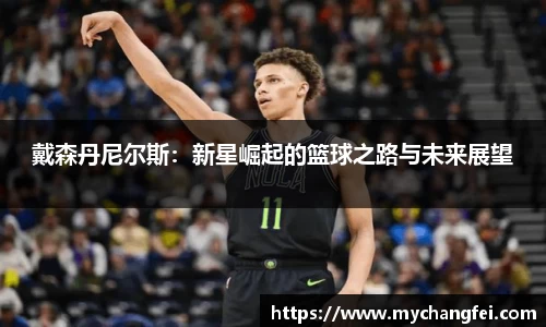 戴森丹尼尔斯：新星崛起的篮球之路与未来展望