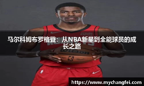 马尔科姆布罗格登：从NBA新星到全能球员的成长之路