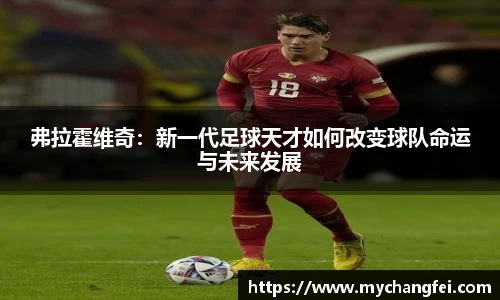弗拉霍维奇：新一代足球天才如何改变球队命运与未来发展